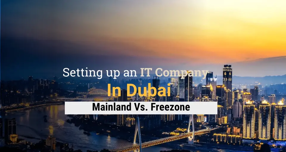 Setting up an IT company in Dubai: Mainland vs. Free Zone
