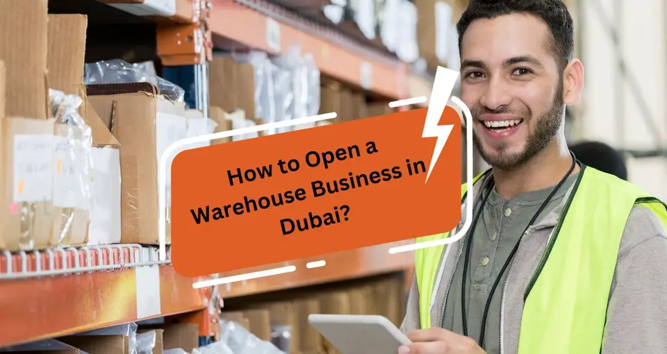 How to Open a Warehouse Business in Dubai?