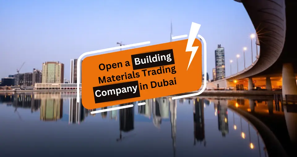 Start A Building Materials Trading Company In Dubai