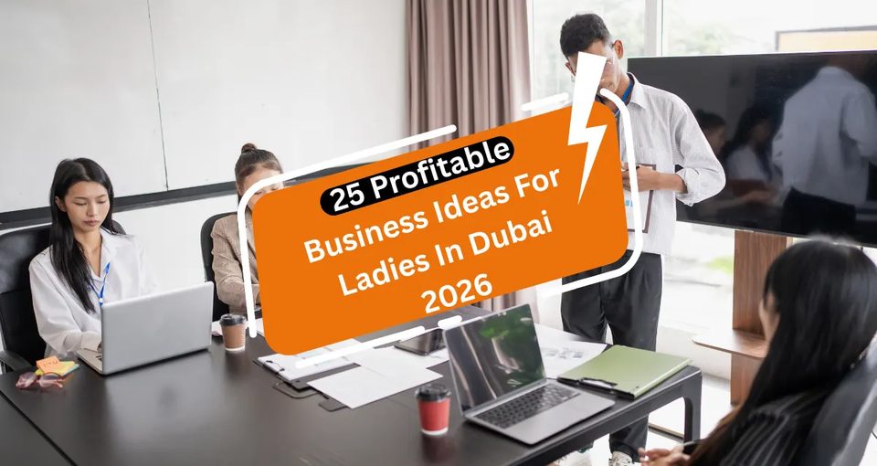 25 Profitable Business Ideas For Ladies In Dubai 2026