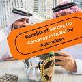 Benefits of Setting Up a Company in Dubai for Australians
