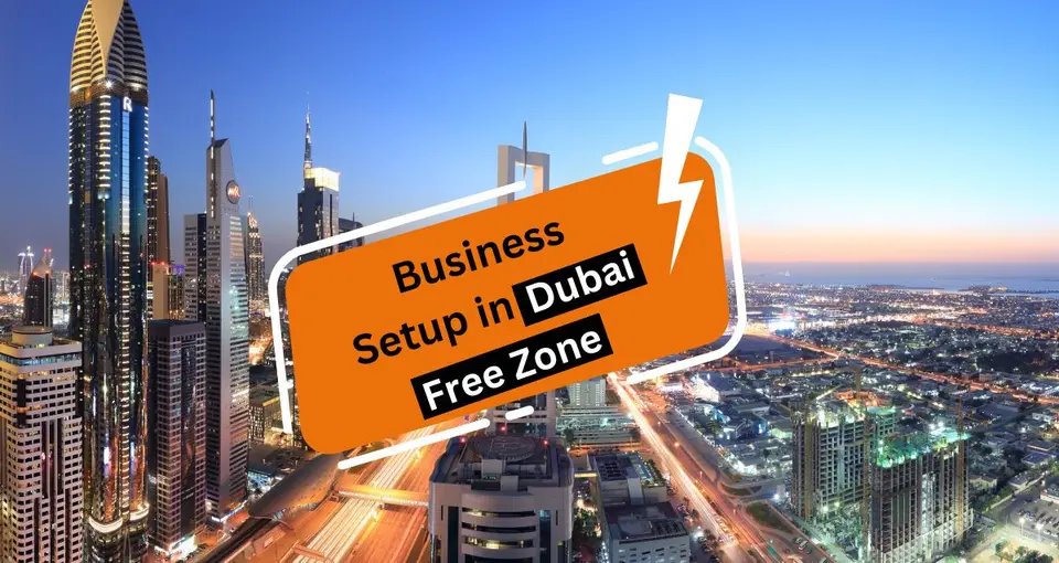 Business Setup in Dubai Free Zone: A Comprehensive Guide