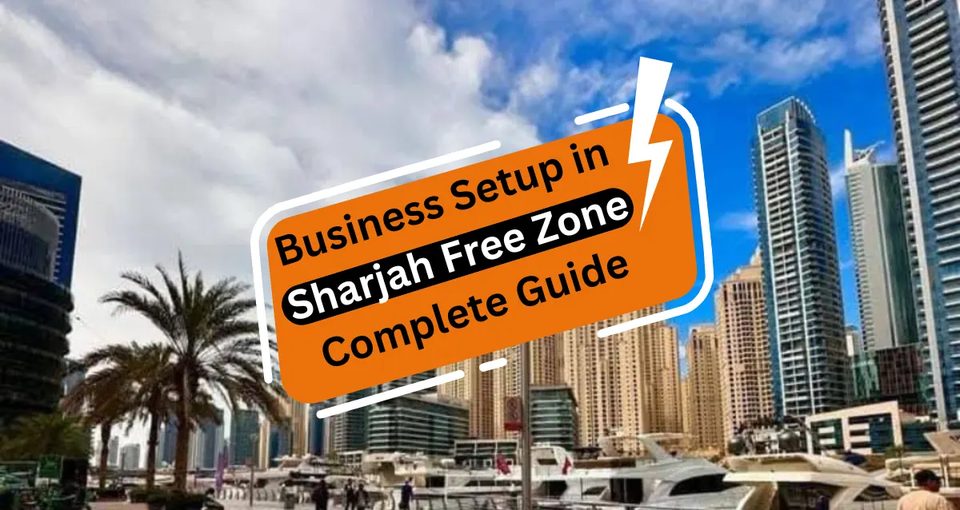 Business Setup in Sharjah Free Zone Complete Guide