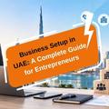 Business Setup in UAE: A Complete Guide for Entrepreneurs in 2026