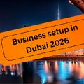 How to Set Up a Business in Dubai in 2026