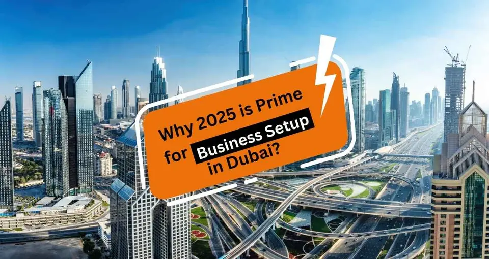 Business Setup in Dubai: Why 2025 is the Best Time to Invest