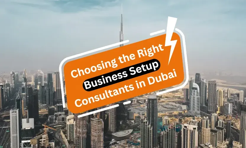 Choosing the Right Business Setup Consultants in Dubai