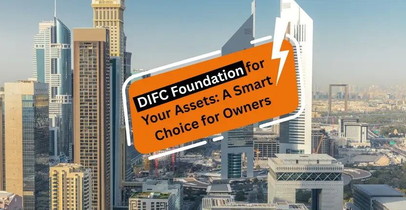 DIFC Foundation for Your Assets: A Smart Choice for Owners