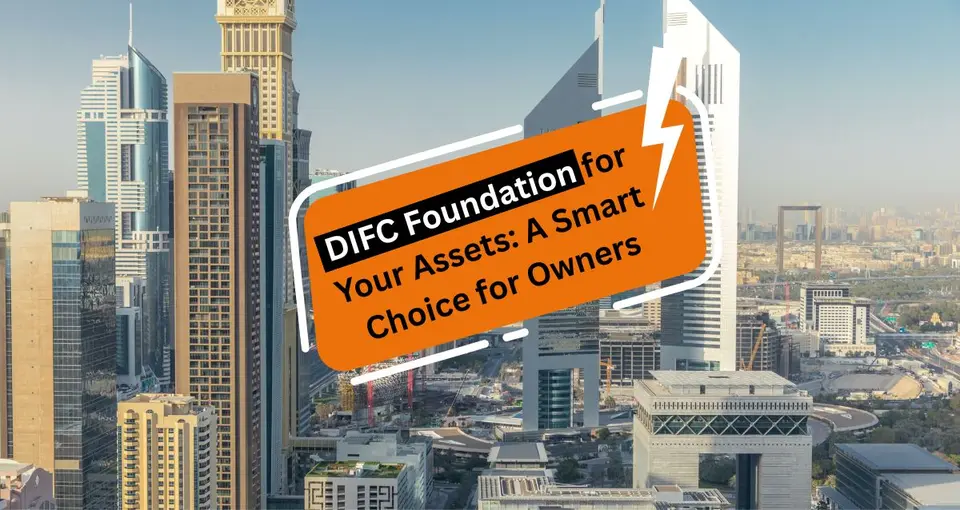 DIFC Foundation for Your Assets: A Smart Choice for Owners