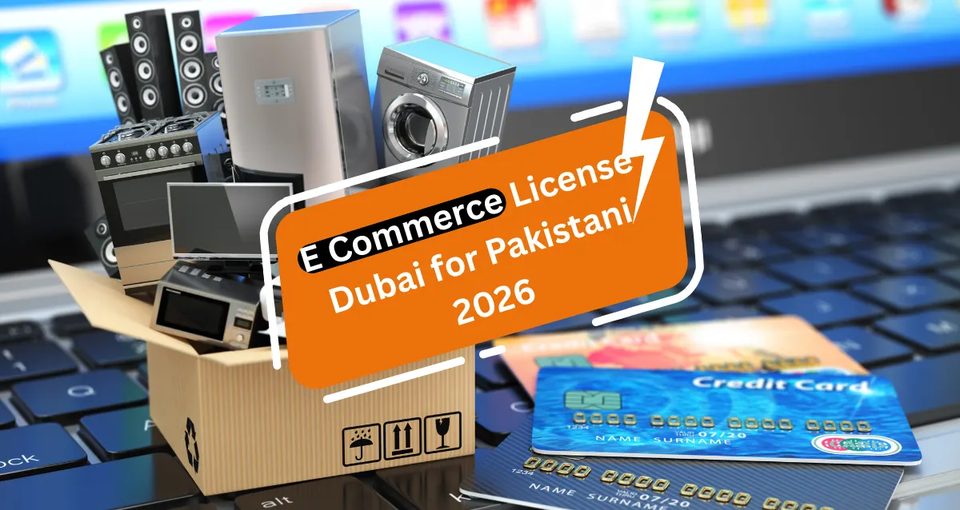 E Commerce License Dubai for Pakistani 2026