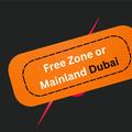 Free Zone Or Mainland Dubai: Which Is Better In 2026