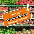 Fruit and Vegetable Trading Business in Dubai