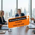 How to Start an HR Consulting Business in Dubai from the USA?
