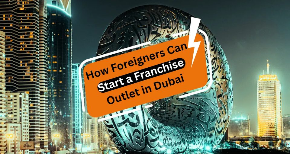How Foreigners Can Start a Franchise Outlet in Dubai