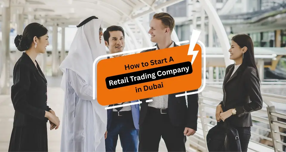 How to Start a Retail Trading Company in Dubai Legally?