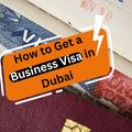 How to Get a Business Visa in Dubai