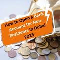 How to Open a Bank Account for Non-Residents in Dubai