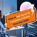 How to Set Up an AI Company in Dubai from the USA?