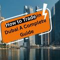 How to Trade in Dubai from India: A Beginners Guide