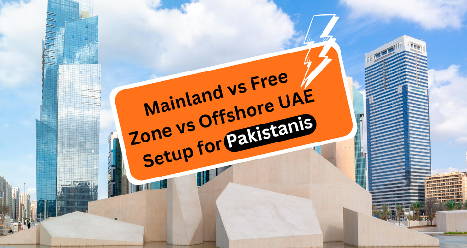 Mainland vs Free Zone vs Offshore UAE Setup for Pakistanis