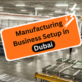 Manufacturing Business Setup in Dubai