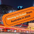 Moving to Dubai from Australia in 2026: What Australians Need to Know