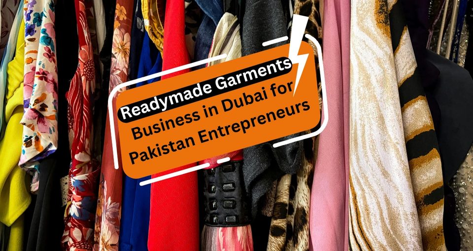 Readymade Garments Business in Dubai for Pakistan Entrepreneurs