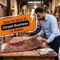 Start a Carpet Trading Business in Dubai