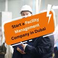 How to Start a Facility Management Company in Dubai?