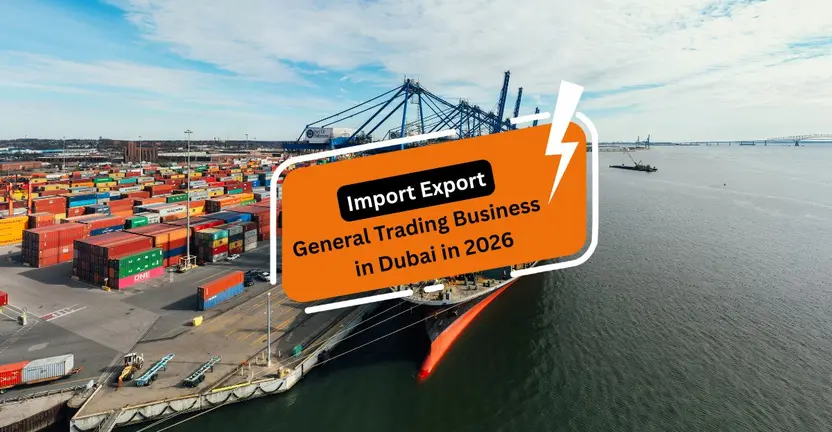 How To Start an Import Export General Trading Business in Dubai in 2026