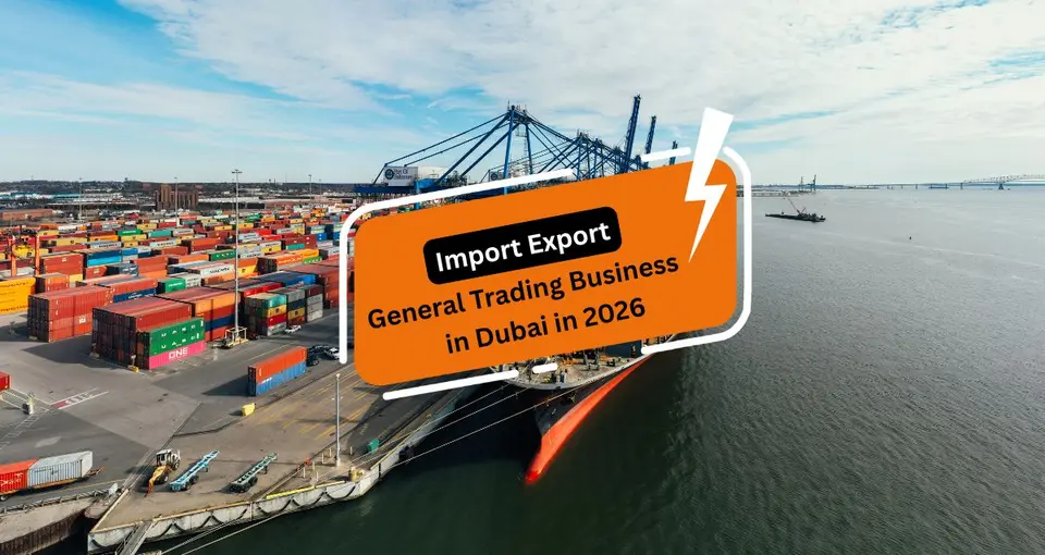 Start an Import Export General Trading Business in Dubai in 2026