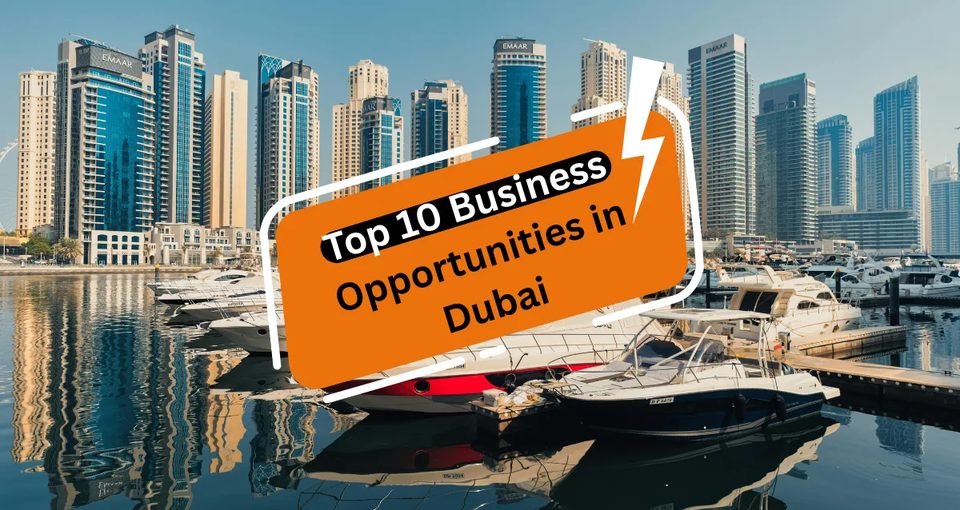 Top 10 Business Opportunities in Dubai
