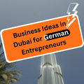 Top 10 Profitable Business Ideas in Dubai for German Entrepreneurs