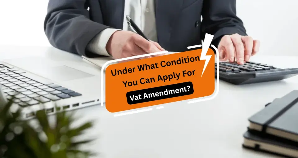 Under What Condition You Can Apply For VAT Amendment?