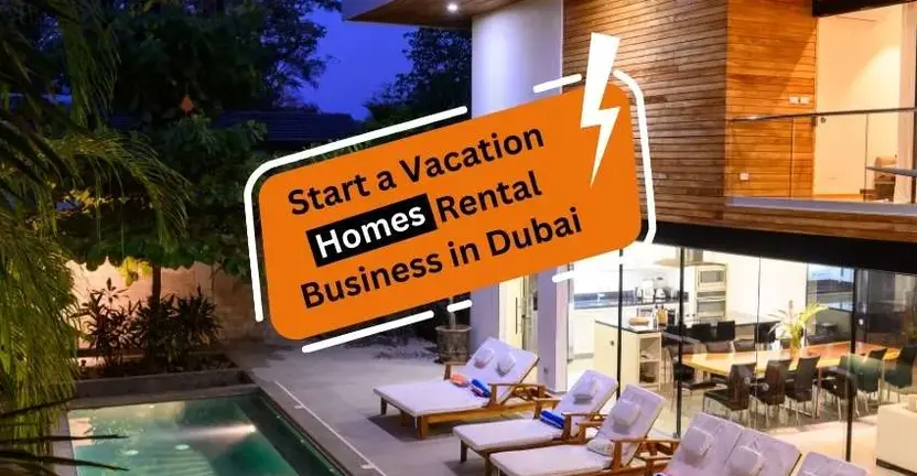 How to Start a Vacation Homes Rental Business in Dubai?