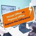 Virtual Office vs Physical Office: Explore the Difference