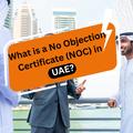 What is a No Objection Certificate (NOC) in UAE?