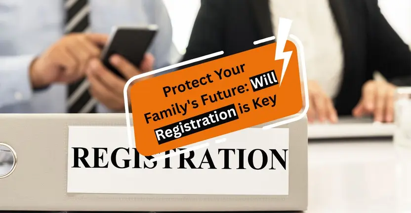 Will Registration: Necessity to Protect Your Family’s Future