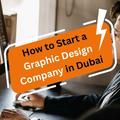 How to Start a Graphic Design Company in Dubai?