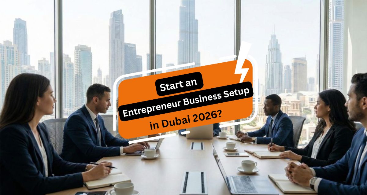 How to Start an Entrepreneur Business Setup in Dubai 2026?