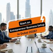 How to Start an Entrepreneur Business Setup in Dubai 2026?