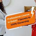 7 Insider Secrets to Getting Your Professional License in Dubai