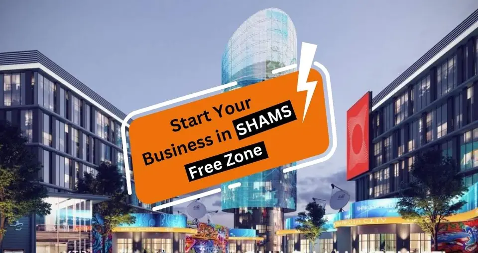 Why Start Your Business in SHAMS Free Zone?