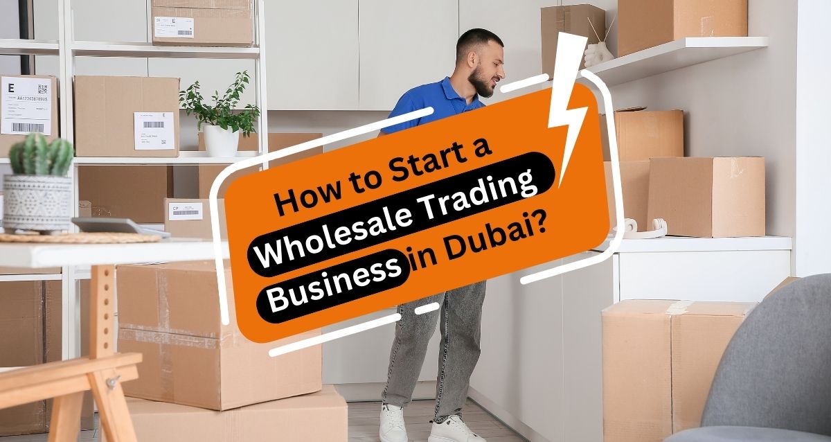 How to Start a Wholesale Trading Business in Dubai?
