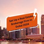Set Up a Real Estate Brokerage Firm in Dubai in 2024