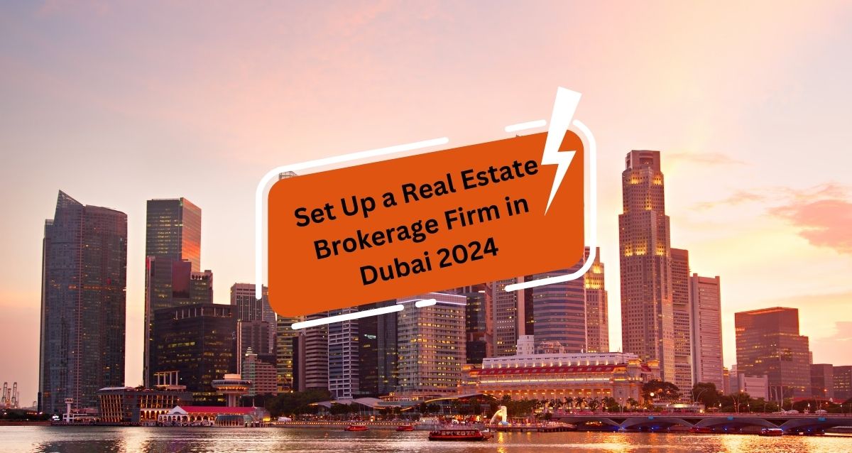 Set Up a Real Estate Brokerage Firm in Dubai in 2024